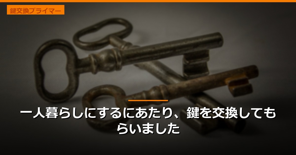 一人暮らしにするにあたり、鍵を交換してもらいました
