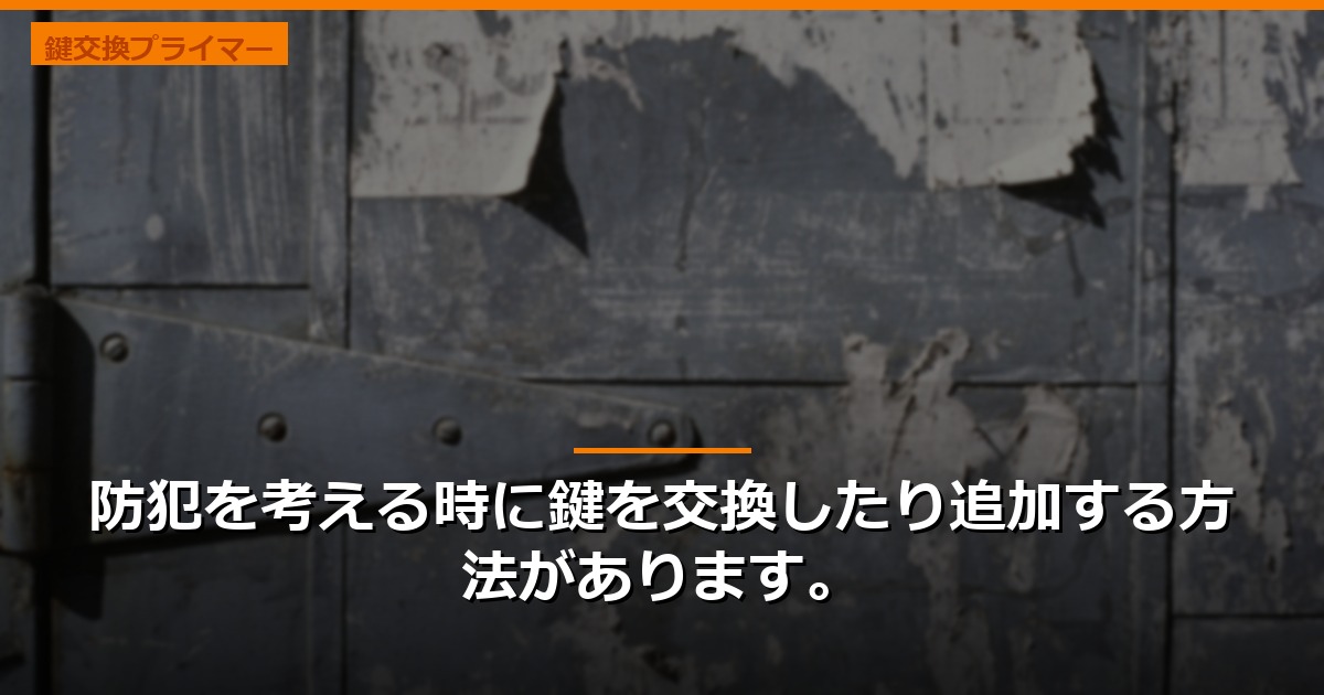 防犯を考える時に鍵を交換したり追加する方法があります。